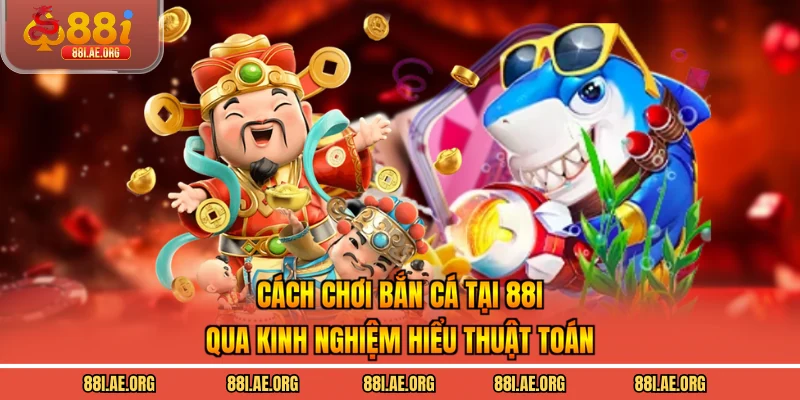 Cách chơi bắn cá tại 88I qua kinh nghiệm hiểu thuật toán